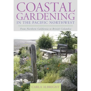 Coastal Gardening in the Pacific Northwest: From Northern California to British Columbia - Paperback