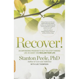 Recover!: An Empowering Program to Help You Stop Thinking Like an Addict and Reclaim Your Life - Paperback