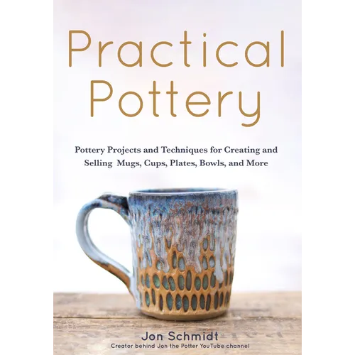 Practical Pottery: 40 Pottery Projects for Creating and Selling Mugs, Cups, Plates, Bowls, and More (Pottery & Ceramics Sculpting Techniques) - Paperback