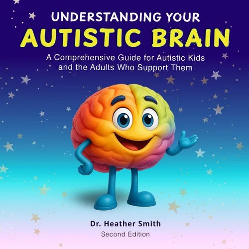 Understanding Your Autistic Brain: Comprehensive Guide for Autistic Kids and the Adults Who Support Them - Paperback