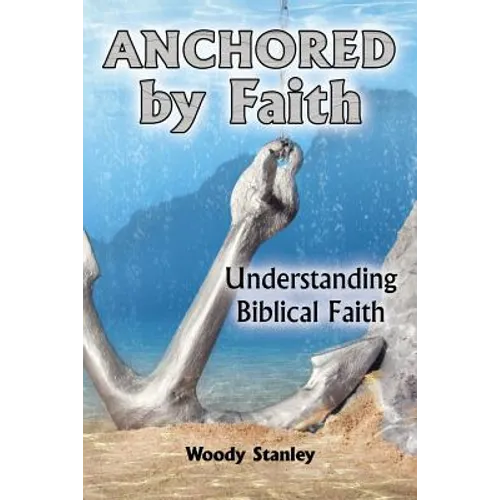 Anchored by Faith: Understanding Biblical Faith - Paperback