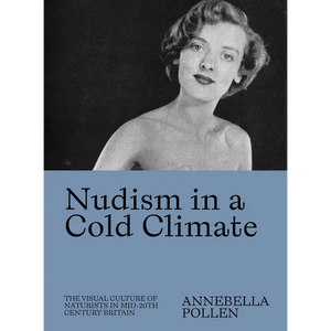 Nudism in a Cold Climate: The Visual Culture of Naturists in Mid-20th Century Britain - Paperback