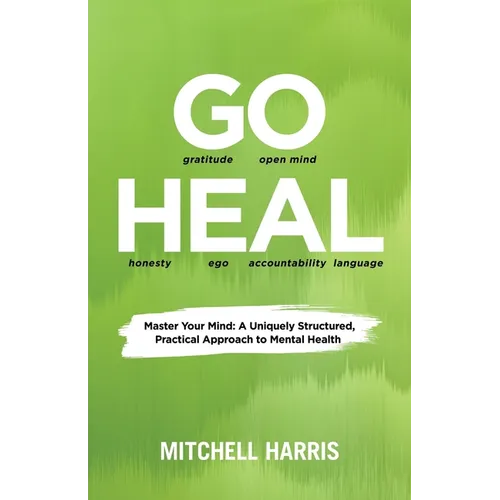 Go Heal: Master Your Mind: A Uniquely Structured, Practical Approach to Mental Health - Paperback