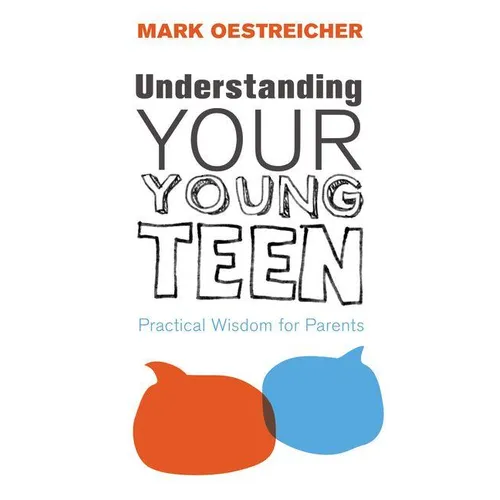 A Understanding Your Young Teen: Practical Wisdom for Parents - Paperback
