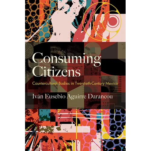 Consuming Citizens: Countercultural Bodies in Twentieth-Century Mexico - Paperback