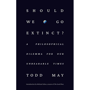 Should We Go Extinct?: A Philosophical Dilemma for Our Unbearable Times - Hardcover