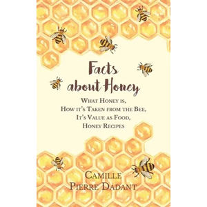 Facts about Honey;What Honey is, How it's Taken from the Bee, It's Value as Food, Honey Recipes - Paperback