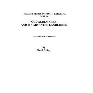 Old Albemarle and Its Absentee Landlords. Originally Published as the Lost Tribes of North Carolina, Part IV - Paperback