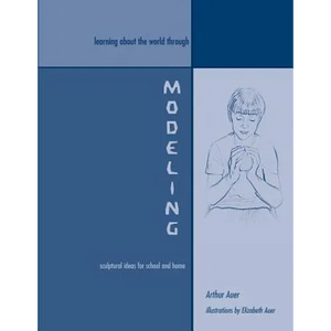 Learning About the World Through Modeling: Sculptural Ideas for School and Home - Paperback