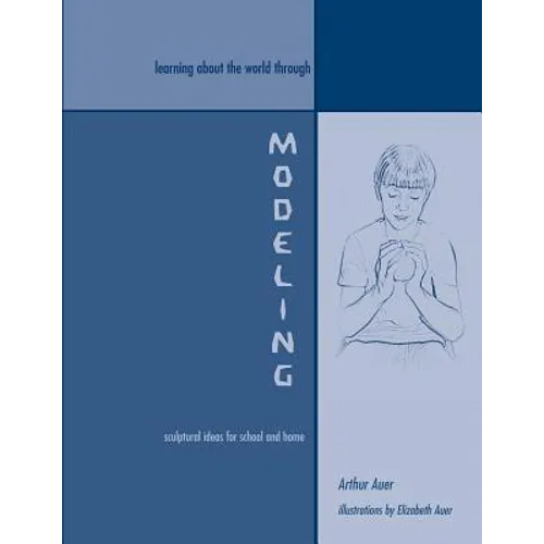Learning About the World Through Modeling: Sculptural Ideas for School and Home - Paperback