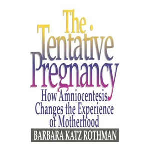 The Tentative Pregnancy: How Amniocentesis Changes the Experience of Motherhood - Paperback