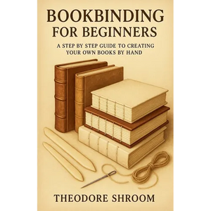 Bookbinding For Beginners: A Step by Step Guide to CreaYour Own Books by Hand - Paperback