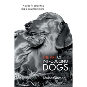 The Art of Introducing Dogs: A Guide for Conducting Dog-To-Dog Introductions - Paperback