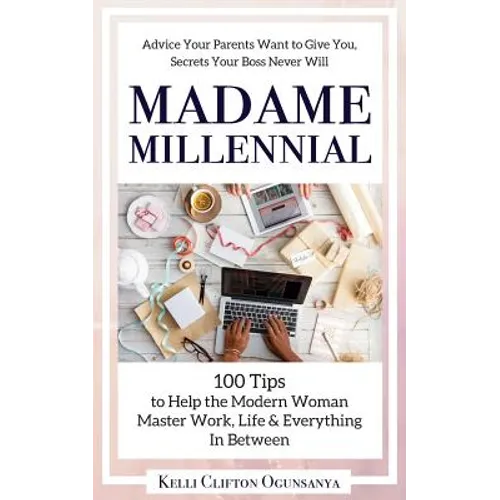 Madame Millennial: 100 Tips to Help the Modern Woman Master Work, Life & Everything In Between - Paperback