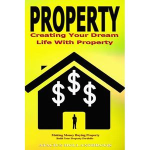 Property: Creating Your Dream Life With Property, Making Money Buying Property, Build Your Property Portfolio - Paperback