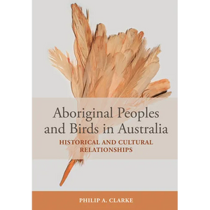 Aboriginal Peoples and Birds in Australia: Historical and Cultural Relationships - Paperback