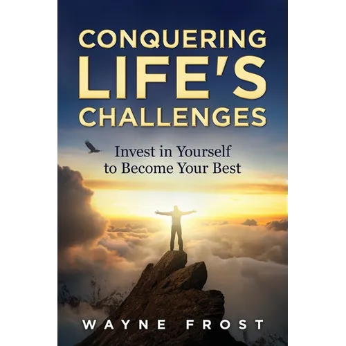 Conquering Life's Challenges: Invest in Yourself to Become Your Best - Paperback