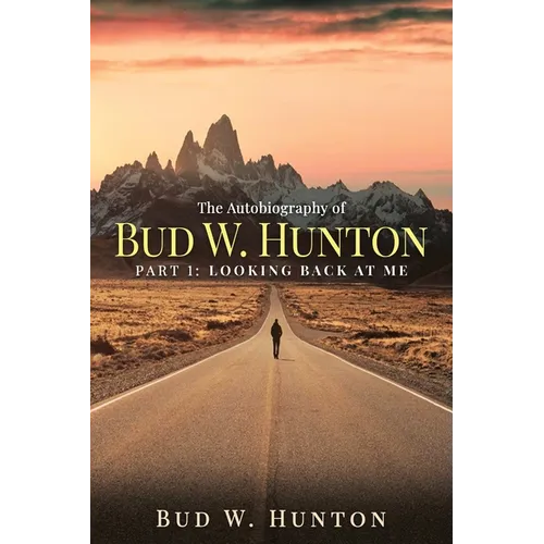 The Autobiography of Bud W. Hunton: Part 1: Looking Back At Me - Paperback