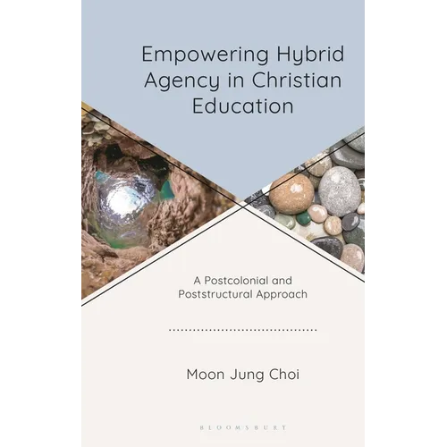 Empowering Hybrid Agency in Christian Education: A Postcolonial and Poststructural Approach - Hardcover
