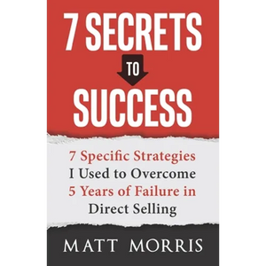 7 Secrets to Success: 7 Specific Strategies I Used to Overcome 5 Years of Failure in Direct Selling - Paperback