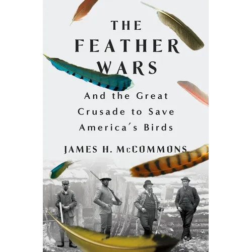 The Feather Wars: And the Great Crusade to Save America's Birds - Hardcover