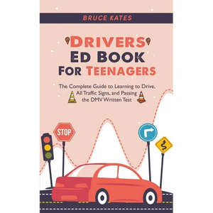 Drivers Ed Book For Teenagers: The Complete Guide to Learning to Drive, All Traffic Signs, and Passing the DMV Written Test - Paperback