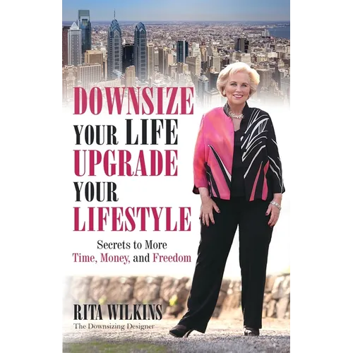 Downsize Your Life, Upgrade Your Lifestyle: Secrets to More Time, Money, and Freedom - Paperback