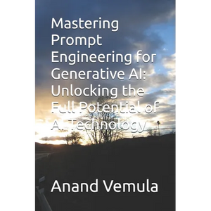 Mastering Prompt Engineering for Generative AI: Unlocking the Full Potential of AI Technology - Paperback