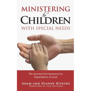 Ministering to Children with Special Needs: The Journey from Ignorance to Dependence on God - Paperback