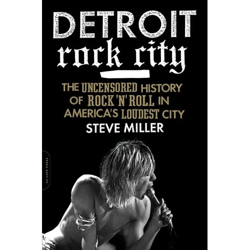 Detroit Rock City: The Uncensored History of Rock 'n' Roll in America's Loudest City - Paperback