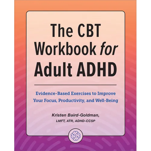The CBT Workbook for Adult ADHD: Evidence-Based Exercises to Improve Your Focus, Productivity, and Wellbeing - Paperback
