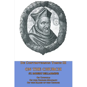 De Controversiis Tomus III On the Church, containing On Councils, On the Church Militant, and on the Marks of the Church - Paperback