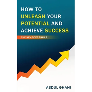 How to Unleash your Potential and Achieve Success - The Key Soft Skills - Paperback