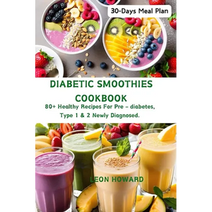 Diabetic Smoothies Cookbook: 80+ Healthy Recipes For Pre - diabetes, Type 1 & 2 Newly Diagnosed Including a 30-Days Meal Plan. - Paperback