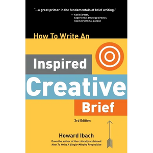 How To Write An Inspired Creative Brief, 3rd Edition: A creative's advice on the first step of the creative process - Paperback