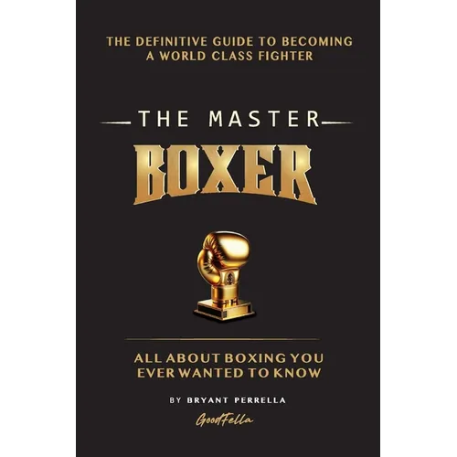 The Master Boxer: The Definitive Guide to Becoming a World Class Fighter - Paperback