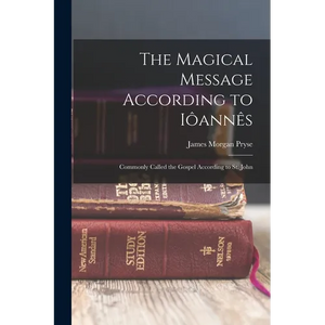 The Magical Message According to Iôannês: Commonly Called the Gospel According to St. John - Paperback