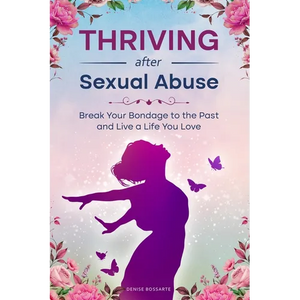 Thriving After Sexual Abuse: Break Your Bondage to the Past and Live a Life You Love - Paperback