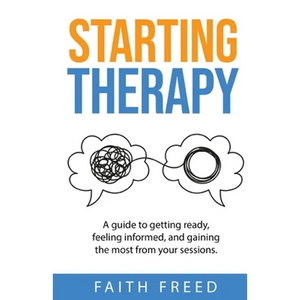 Starting Therapy: A Guide to Getting Ready, Feeling Informed, and Gaining the Most from Your Sessions - Paperback