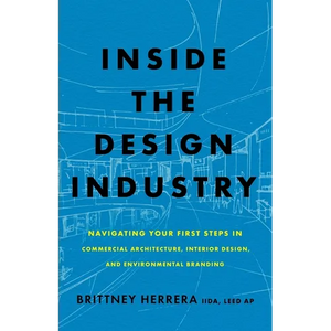 Inside the Design Industry: Navigating Your First Steps in Commercial Architecture, Interior Design, and Environmental Branding - Paperback