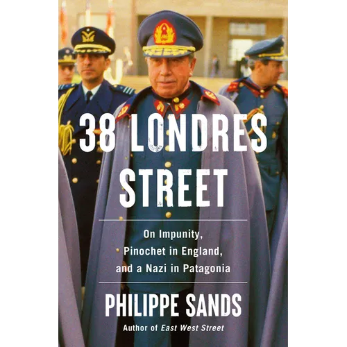 38 Londres Street: On Impunity, Pinochet in England, and a Nazi in Patagonia - Hardcover