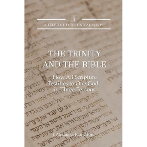 The Trinity and the Bible: How all Scripture Testifies to One God in Three Persons - Paperback