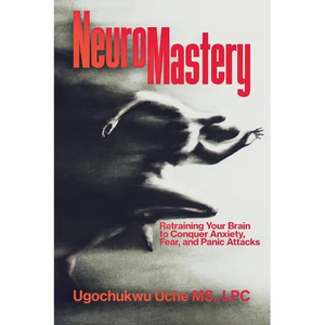 NeuroMastery Retraining Your Brain to Conquer Anxiety, Fear, and Panic Attacks - Paperback