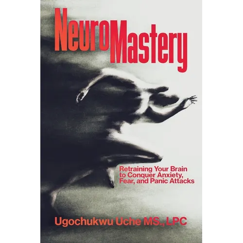 NeuroMastery Retraining Your Brain to Conquer Anxiety, Fear, and Panic Attacks - Paperback