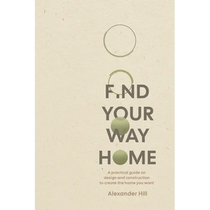Find Your Way Home: A practical guide on design and construction to create the home you want - Paperback