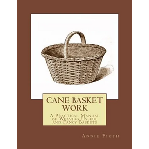 Cane Basket Work: A Practical Manual of Weaving Useful and Fancy Baskets - Paperback