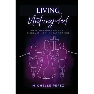 Living Untangled: Healing From Abuse and Discovering the Heart of God - Paperback