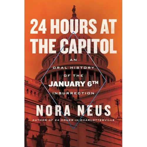 24 Hours at the Capitol: An Oral History of the January 6th Insurrection - Hardcover