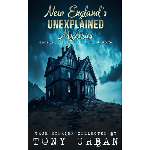 New England's Unexplained Mysteries: Ghosts, UFOs, Cryptids, & More - Paperback