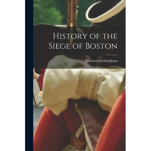 History of the Siege of Boston - Paperback